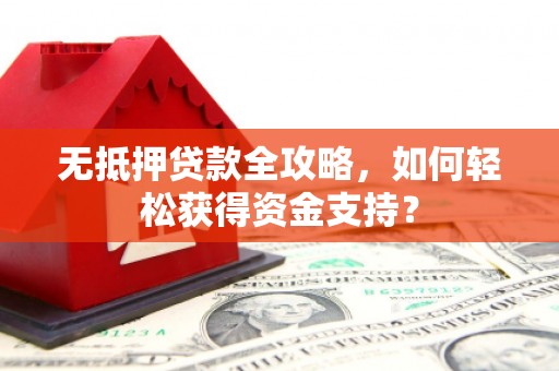 车城无抵押贷款全攻略，如何轻松获得资金支持？
