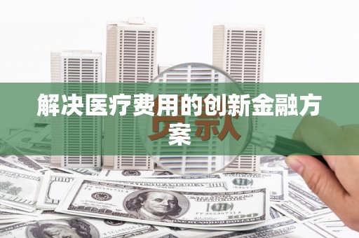 车城解决医疗费用的创新金融方案