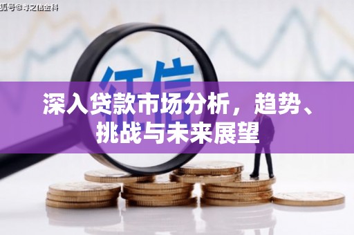车城深入贷款市场分析，趋势、挑战与未来展望