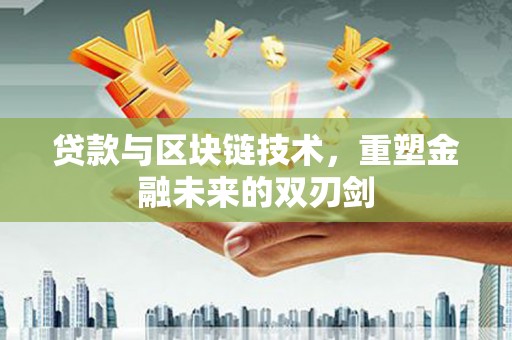 车城贷款与区块链技术，重塑金融未来的双刃剑