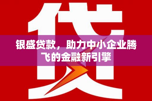 车城银盛贷款，助力中小企业腾飞的金融新引擎