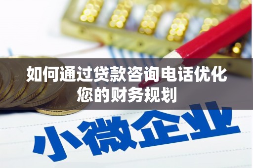车城如何通过贷款咨询电话优化您的财务规划