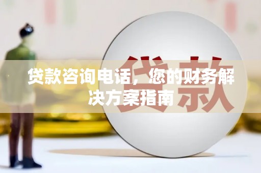 车城贷款咨询电话，您的财务解决方案指南