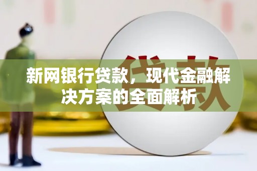 车城新网银行贷款，现代金融解决方案的全面解析