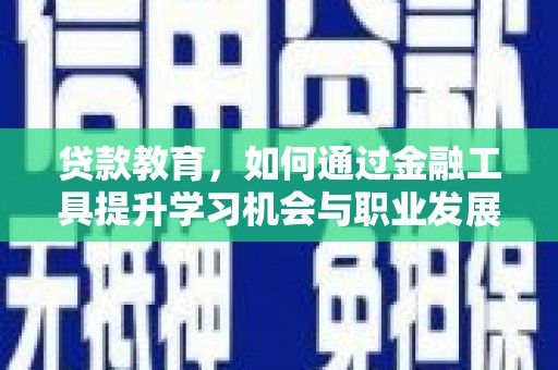 车城贷款教育，如何通过金融工具提升学习机会与职业发展