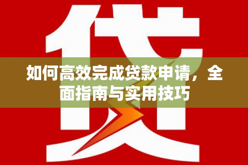 车城如何高效完成贷款申请，全面指南与实用技巧