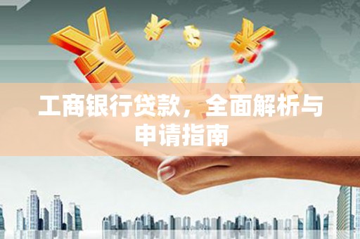 车城工商银行贷款，全面解析与申请指南