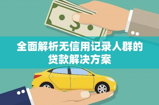 车城全面解析无信用记录人群的贷款解决方案