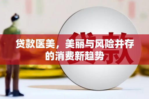 车城贷款医美，美丽与风险并存的消费新趋势
