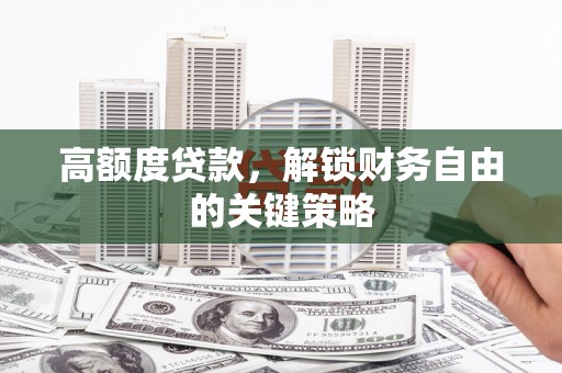 车城高额度贷款，解锁财务自由的关键策略